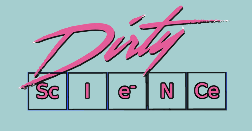 Pink text that reads Dirty Science that looks like it's from a periodic table.